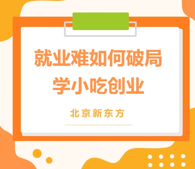 就业难题无解？创业更省事儿！北京新东方小吃培训，总有一个适合你！